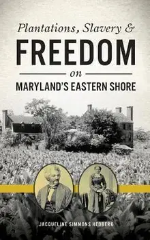 Plantations, Slavery and Freedom on Maryland's Eastern Shore, Hardcover/Jacqueline Simmons Hedberg