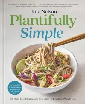 Plantifully Simple. 100 Plant-Based Recipes and Meal Plans for Health and Weight-Loss (A Cookbook), Hardback/Kiki Nelson