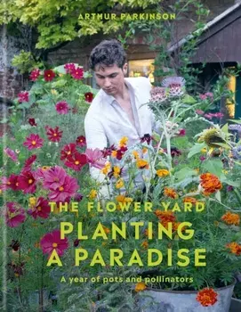 Planting a Paradise. A year of pots and pollinators, Hardback/Arthur Parkinson