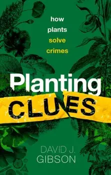 Planting Clues. How plants solve crimes, Hardback/***