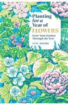 Planting for a Year of Flowers - Jane Moore