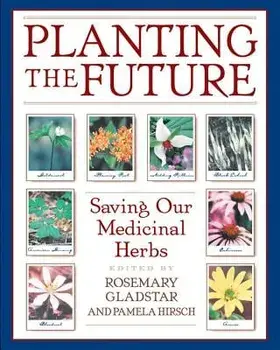Planting the Future: Saving Our Medicinal Herbs, Paperback/Rosemary Gladstar