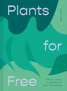Plants for Free. Seeds and Cuttings to Fill Your Garden, Hardback/Sharon Amos