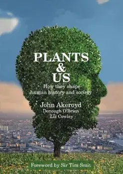 Plants & Us. how they shape human history & society, Hardback/Liz Cowley