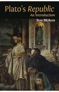 Plato's 'Republic': An Introduction - Sean Mcaleer