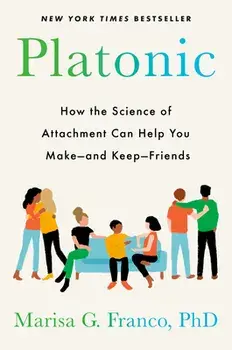 Platonic: How the Science of Attachment Can Help You Make--And Keep--Friends, Hardcover/Marisa G. Franco