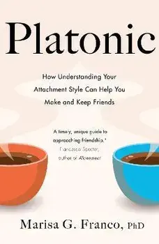 Platonic. How Understanding Your Attachment Style Can Help You Make and Keep Friends, Hardback/Marisa G. Franco, PhD