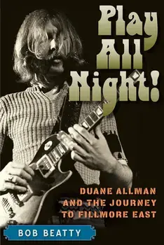 Play All Night!: Duane Allman and the Journey to Fillmore East, Paperback/Bob Beatty