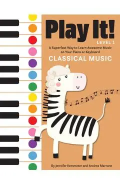 Play It! Classical Music: A Superfast Way to Learn Awesome Music on Your Piano or Keyboard - Jennifer Kemmeter