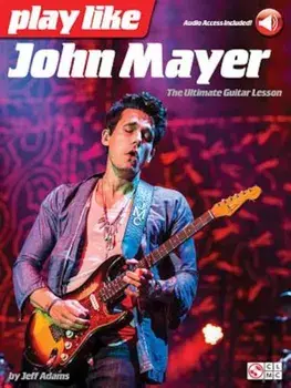 Play Like John Mayer: The Ultimate Guitar Lesson, Hardcover/Jeff Adams