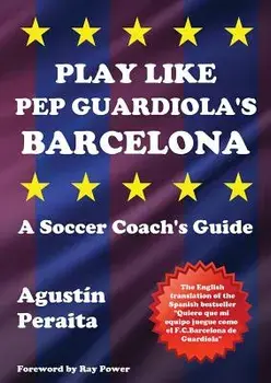 Play Like Pep Guardiola's Barcelona: A Soccer Coach's Guide, Paperback/Agustin Peraita
