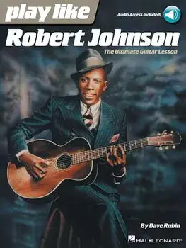 Play Like Robert Johnson: The Ultimate Guitar Lesson/Dave Rubin