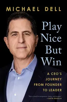 Play Nice But Win: A Ceo's Journey from Founder to Leader, Hardcover/Michael Dell
