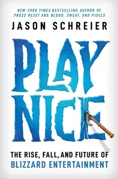 Play Nice. The Rise, Fall, and Future Of Blizzard Entertainment, Hardback/Jason Schreier