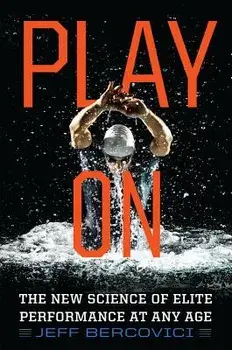 Play on: The New Science of Elite Performance at Any Age, Paperback/Jeff Bercovici
