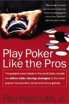 Play Poker Like the Pros: The Greatest Poker Player in the World Today Reveals His Million-Dollar-Winning Strategies to the Most Popular Tournam, Paperback/Phil Hellmuth