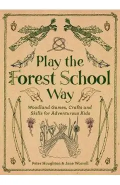 Play the Forest School Way - Peter Houghton