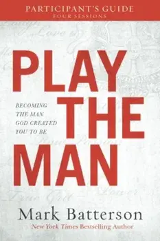 Play the Man Participant's Guide: Becoming the Man God Created You to Be, Paperback/Mark Batterson