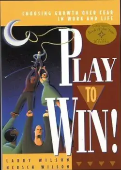 Play to Win: Choosing Growth Over Fear in Work and Life, Paperback/Larry Wilson