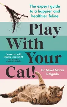 Play With Your Cat!. The expert guide to a happier and healthier feline, Main, Paperback/Dr Mikel Maria Delgado