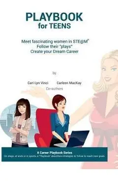 Playbook for Teens: Meet fascinating women in STE@M(TM) Follow their plays Create your Dream Career - Carleen Mackay