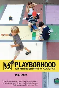 Playborhood: Turn Your Neighborhood Into a Place for Play, Paperback/Mike Lanza