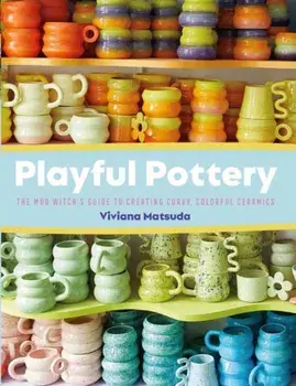Playful Pottery. The Mudwitch's Guide to Creating Curvy, Colorful Ceramics, Paperback/Viviana Matsuda