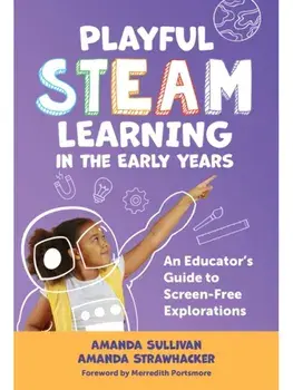 Playful STEAM Learning in the Early Years. An Educator's Guide to Screen-Free Explorations, Paperback/Amanda Strawhacker