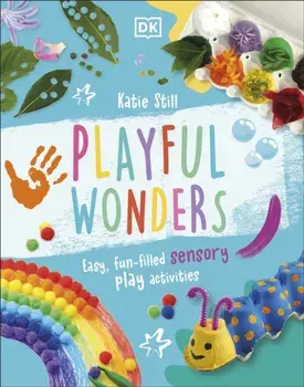 Playful Wonders. Easy, Fun-Filled Sensory Play Activities, Hardback/Katie Still