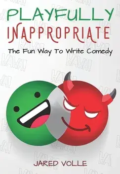 Playfully Inappropriate: The Fun Way To Write Comedy, Paperback/Jared Volle