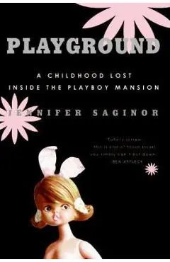Playground: A Childhood Lost Inside the Playboy Mansion - Jennifer Saginor