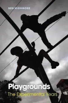 Playgrounds. The Experimental Years, Hardback/Ben Highmore