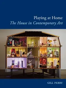 Playing at Home. The House in Contemporary Art, Paperback/Gill Perry