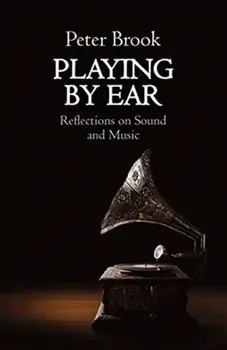Playing by Ear. Reflections on Sound and Music, Paperback/Peter Brook