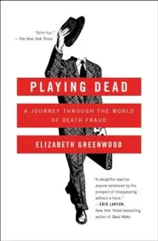 Playing Dead: A Journey Through the World of Death Fraud, Paperback/Elizabeth Greenwood