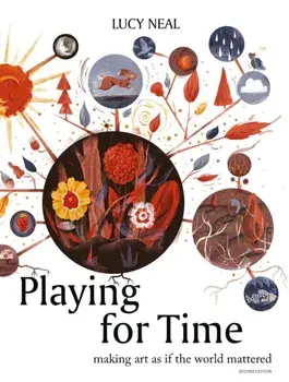 Playing for Time. Making art as if the world mattered, 2nd ed., Paperback/Lucy Neal