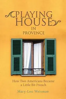Playing House in Provence: How Two Americans Became a Little Bit French, Paperback/Mary-Lou Weisman