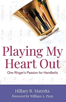 Playing My Heart Out: One Ringer's Passion for Handbells, Paperback/Hillary B. Marotta