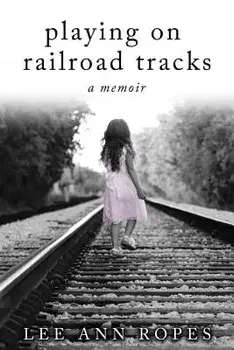 Playing on Railroad Tracks: A Memoir, Paperback/Lee Ann Ropes