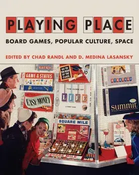 Playing Place. Board Games, Popular Culture, Space, Hardback/D. Medina Lasansky