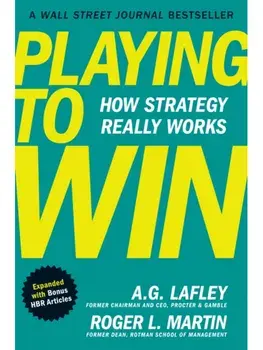 Playing to Win, Expanded with Bonus HBR Articles. How Strategy Really Works, Hardback/Roger L. Martin