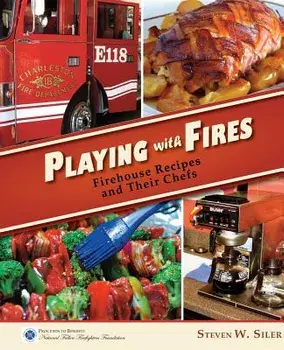 Playing with Fires: Firehouse Recipes and Their Chefs, Paperback/Steven W. Siler