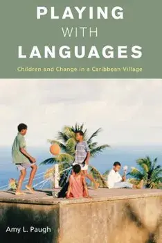 Playing with Languages: Children and Change in a Caribbean Village, Paperback/Amy L. Paugh