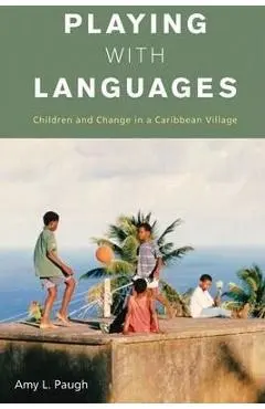 Playing with Languages: Children and Change in a Caribbean Village - Amy L. Paugh