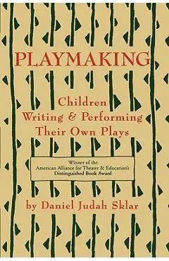 Playmaking: Children Writing & Performing Their Own Plays - Daniel J. Sklar