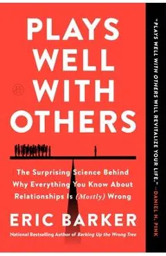Plays Well with Others: The Surprising Science Behind Why Everything You Know about Relationships Is (Mostly) Wrong - Eric Barker