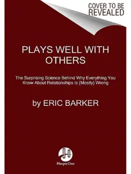 Plays Well with Others. The Surprising Science Behind Why Everything You Know About Relationships Is (Mostly) Wrong, Paperback/Eric Barker