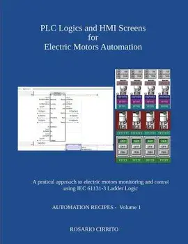 Plc Logics and Hmi Screens for Electric Motors Automation: A Pratical Approach to Electric Motors Monitoring and Control Using Iec 61131 -3 Ladder Log, Paperback/Rosario Cirrito