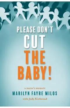Please Don't Cut the Baby: A Nurse's Memoir - Marilyn Fayre Milos