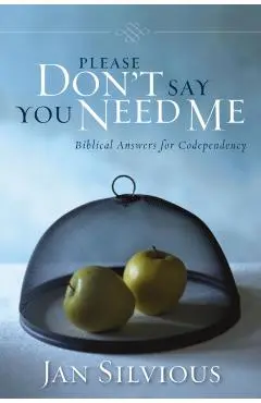 Please Don't Say You Need Me: Biblical Answers for Codependency - Jan Silvious
